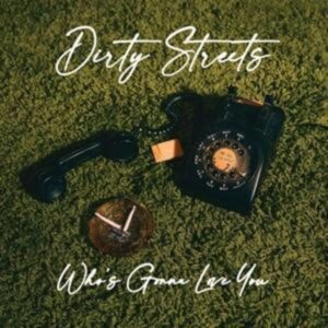 Dirty Streets: Who's Gonna Love You?