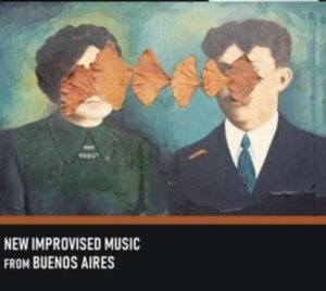 New Improvised Music from Buenos Aires