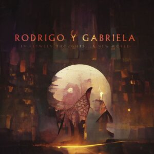 Rodrigo Y Gabriela: In Between Thoughts...A New World