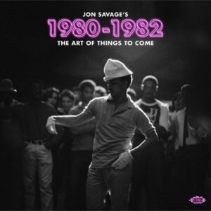 Various: Jon Savage's 1980-1982-The Art Of Things To Come